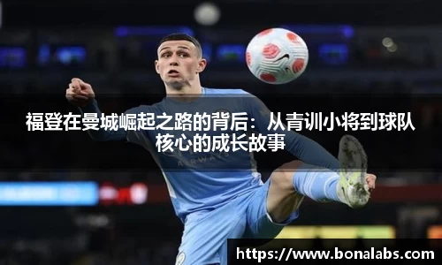 福登在曼城崛起之路的背后：从青训小将到球队核心的成长故事